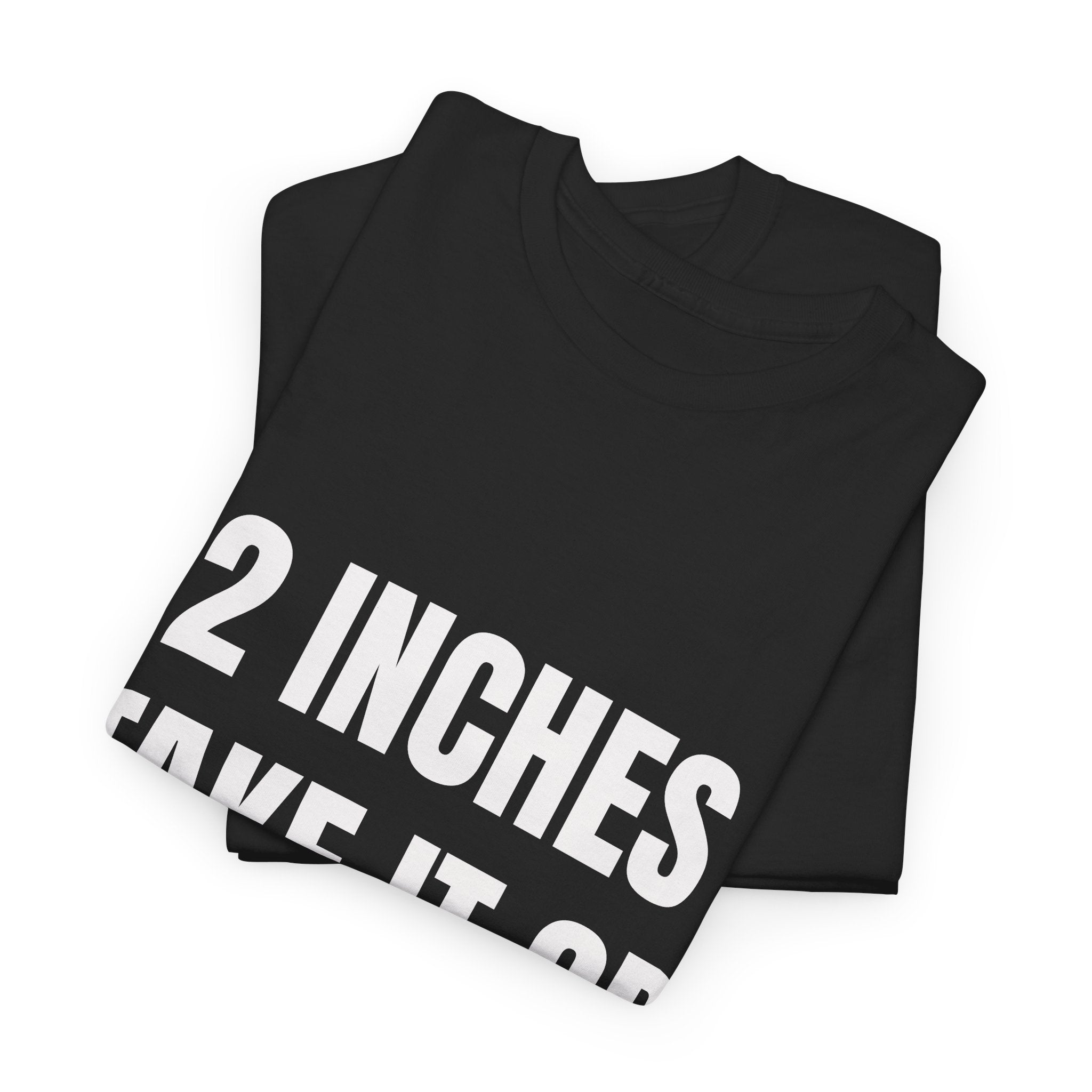 2 Inches Take It Or Leave It T-Shirt