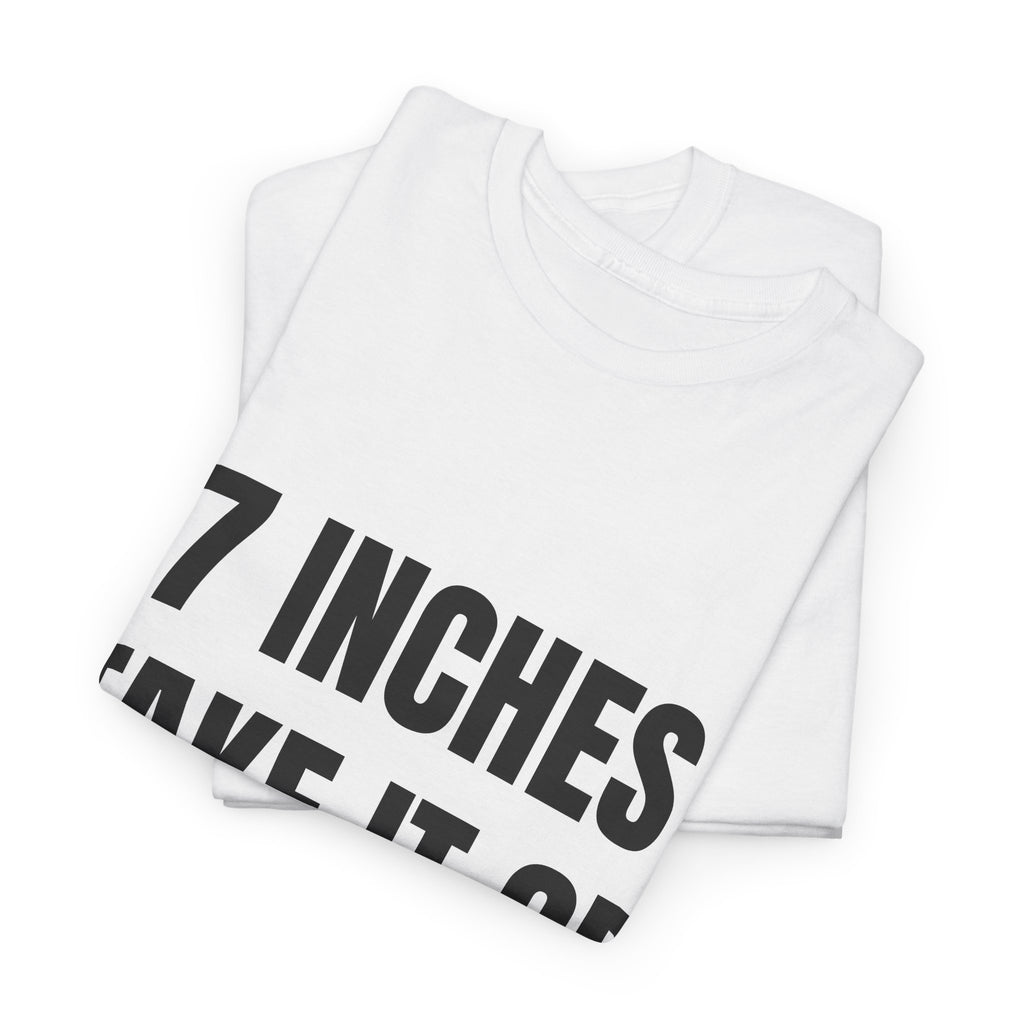 7 Inches Take It Or Leave It T-Shirt