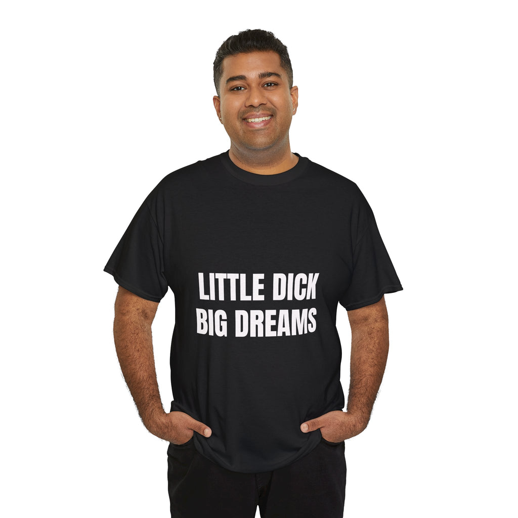 Little Dick Big Dreams T-Shirt
