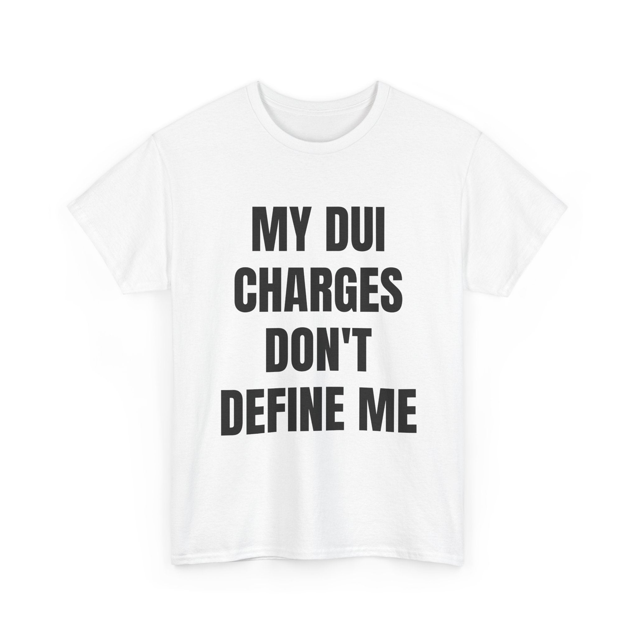 My DUI Charges Don't Define Me T-Shirt