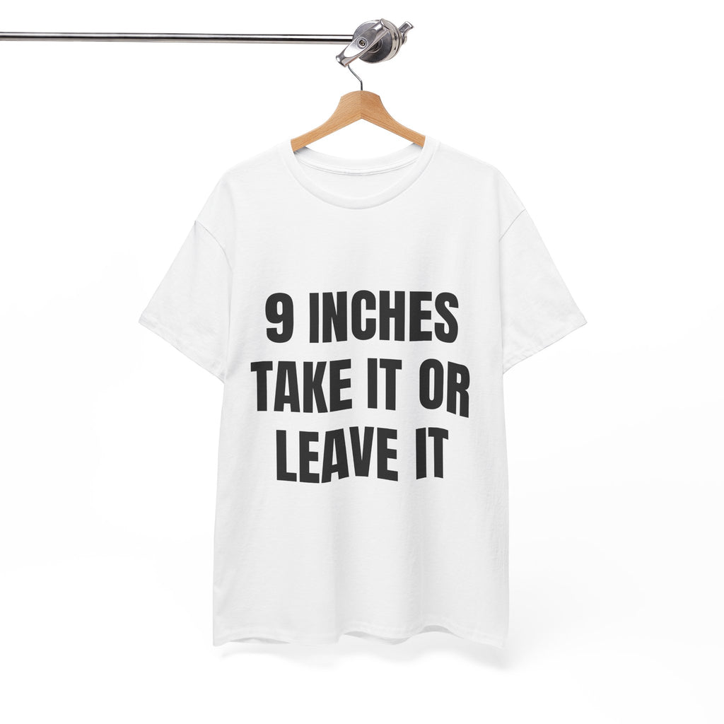 9 Inches Take It Or Leave It T-Shirt