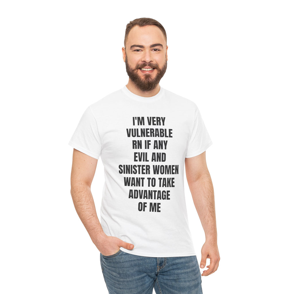 I'm Very Vulnerable RN If Any Evil And Sinister Women Want To Take Advantage Of Me T-Shirt
