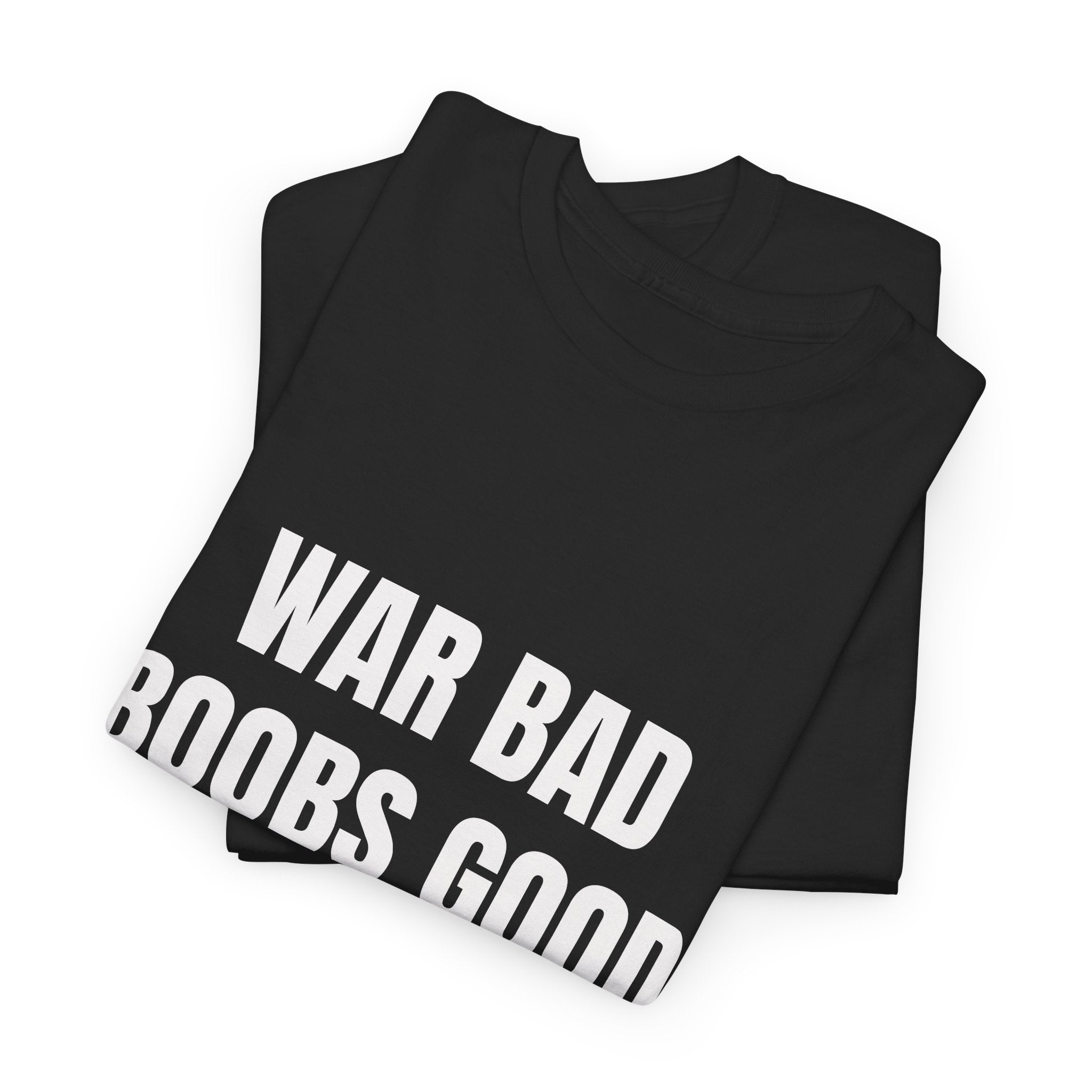 War Bad Boobs Good T-Shirt
