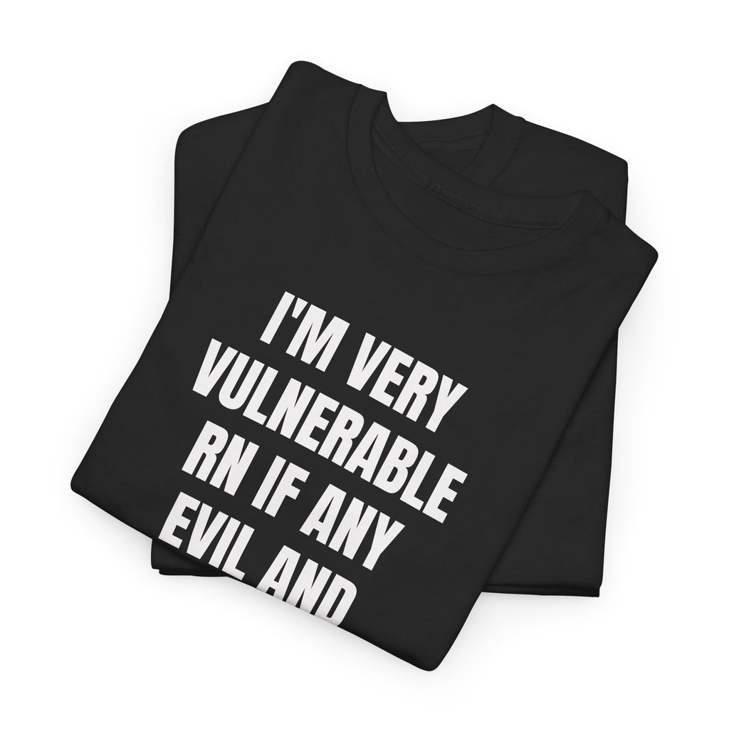 I'm Very Vulnerable RN If Any Evil And Sinister Women Want To Take Advantage Of Me T-Shirt