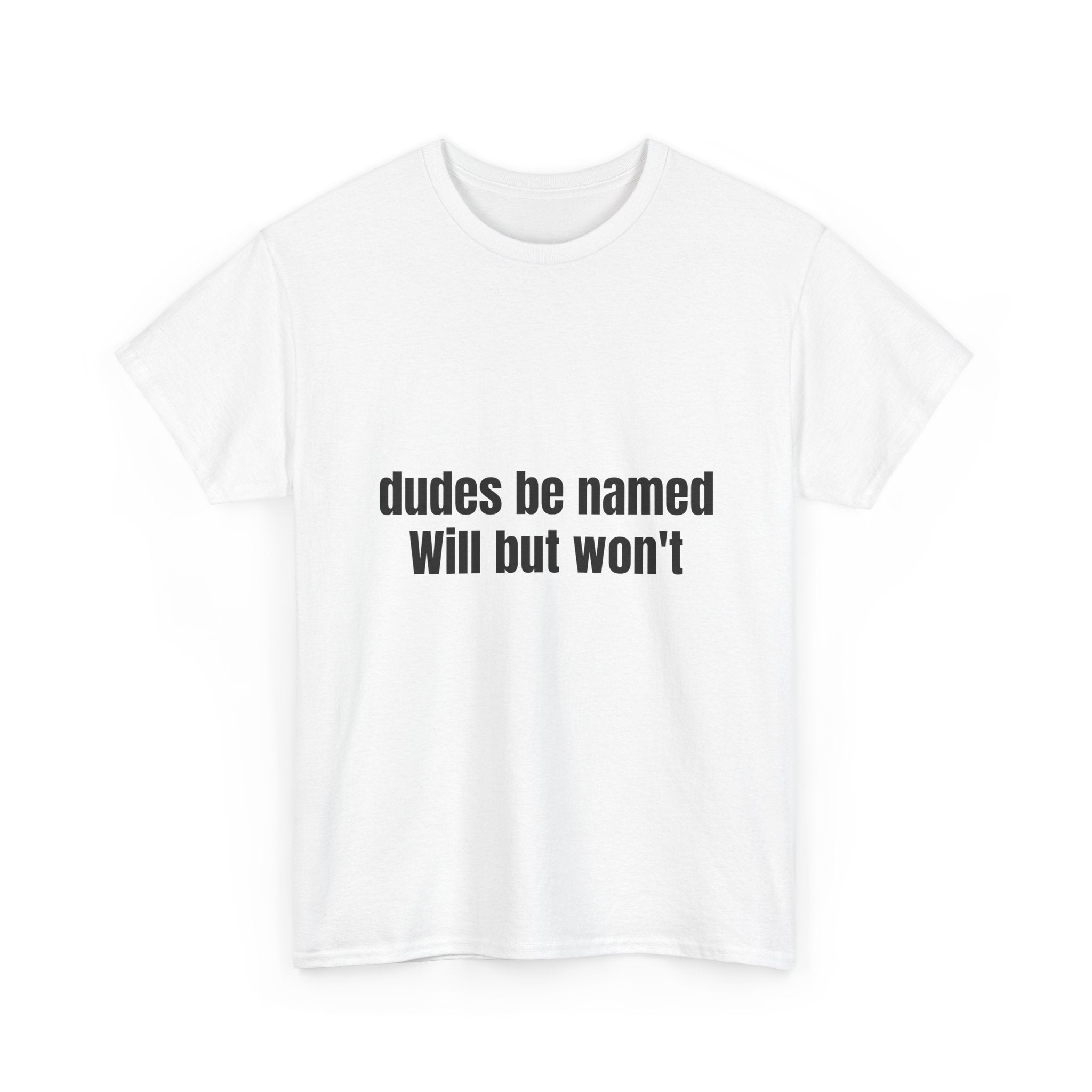 Dudes Be Named Will But Won't T-Shirt