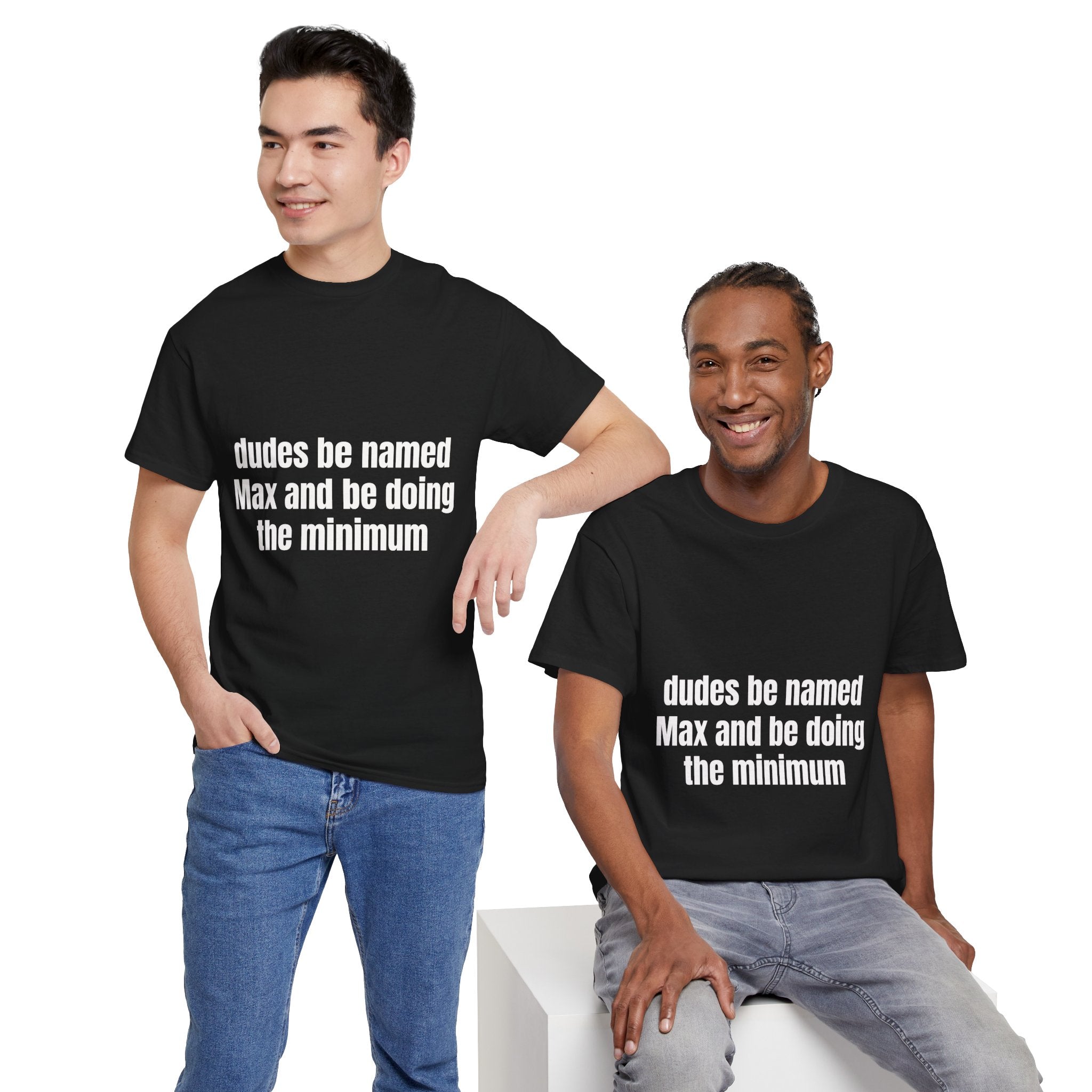 Dudes Be Named Max And Be Doing The Minimum T-Shirt