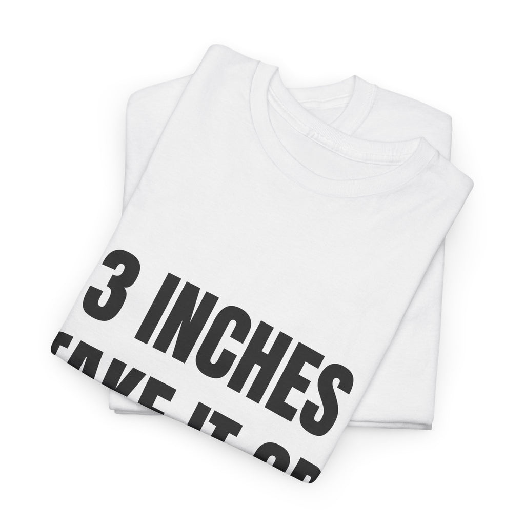 3 Inches Take It Or Leave It T-Shirt