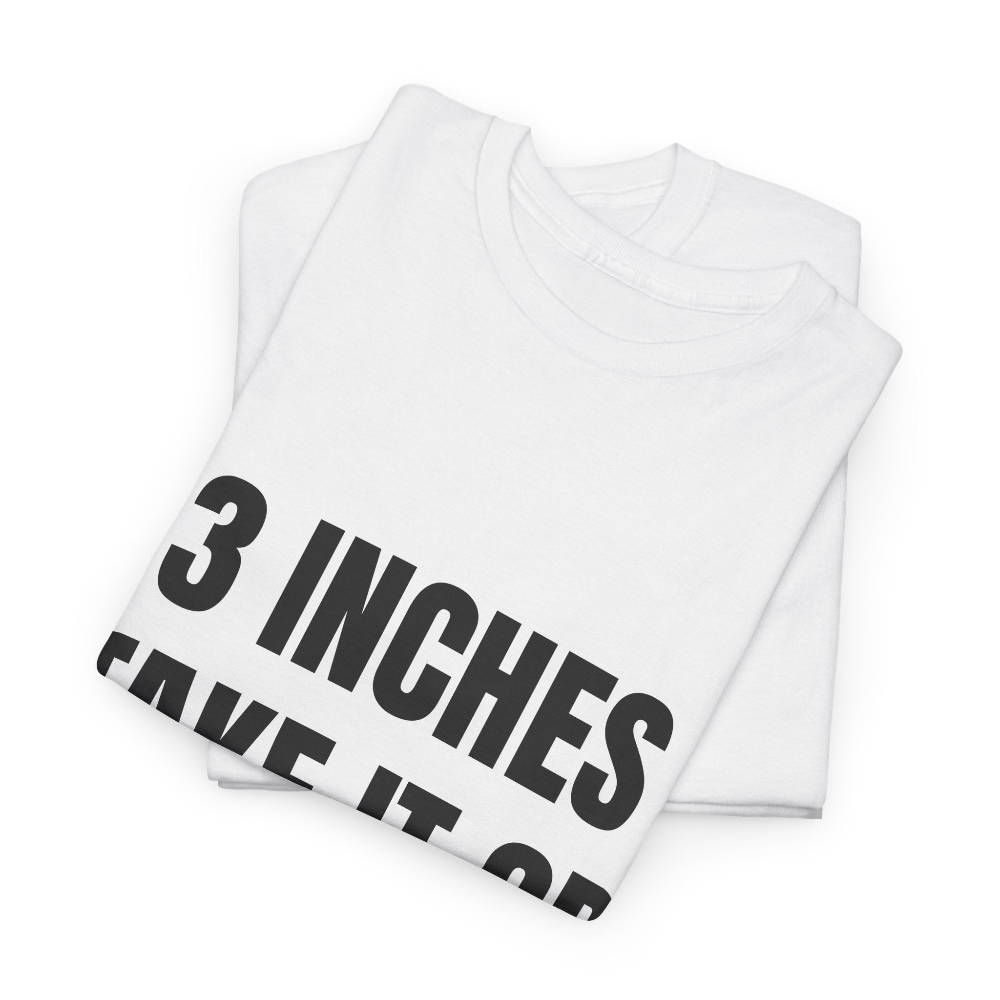 3 Inches Take It Or Leave It T-Shirt