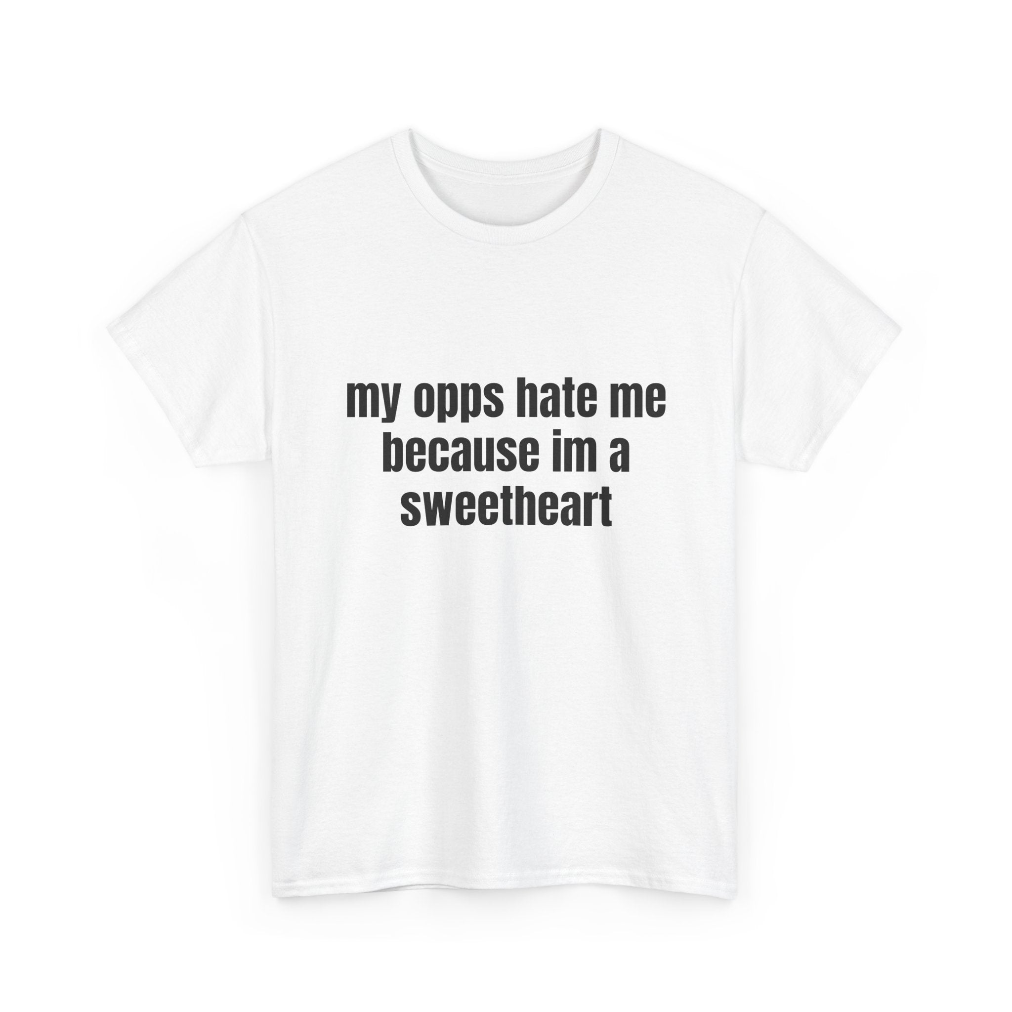 My Opps Hate Me Because I'm A Sweetheart T-Shirt