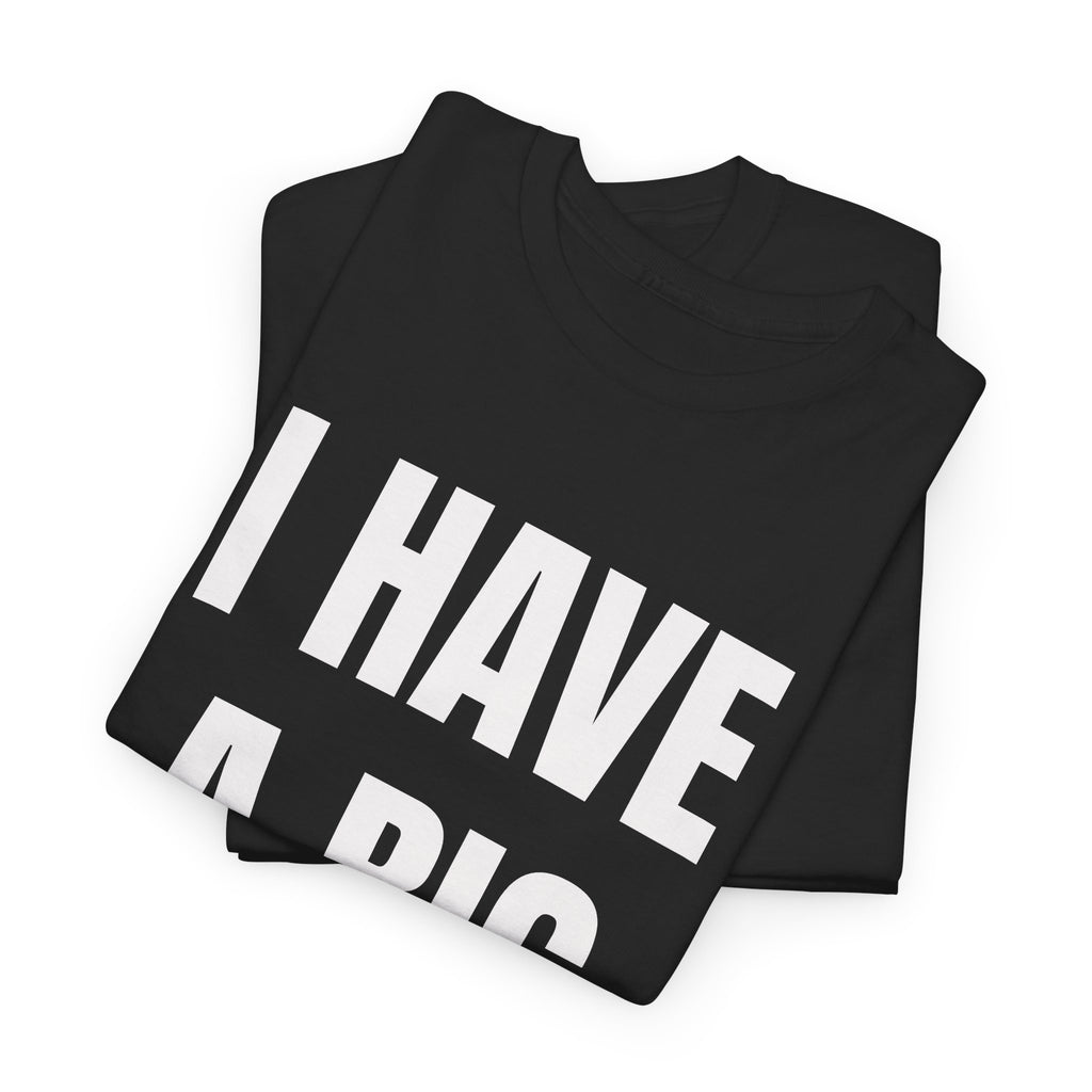 I Have A Big Dick T-Shirt