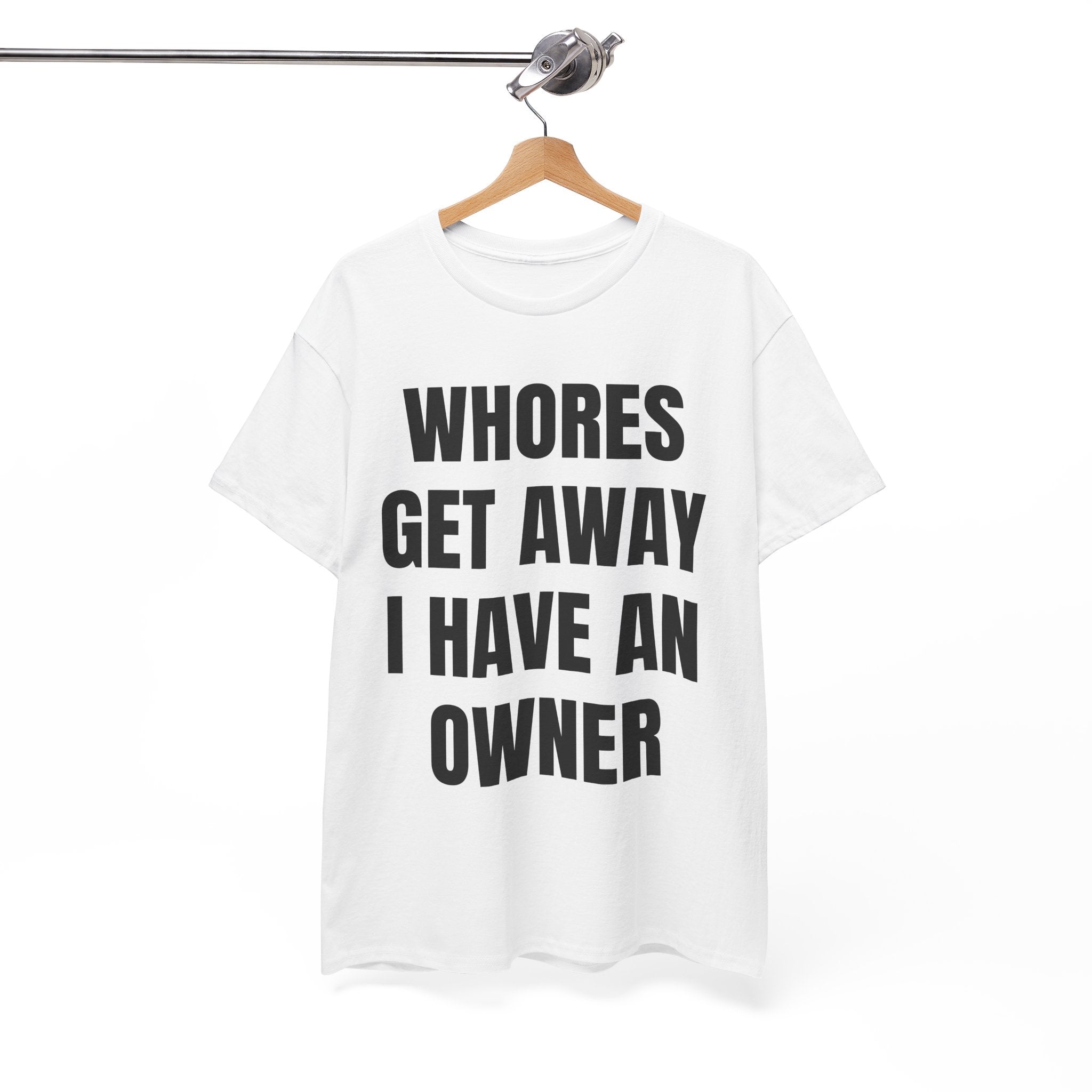 Whores Get Away I Have An Owner T-Shirt