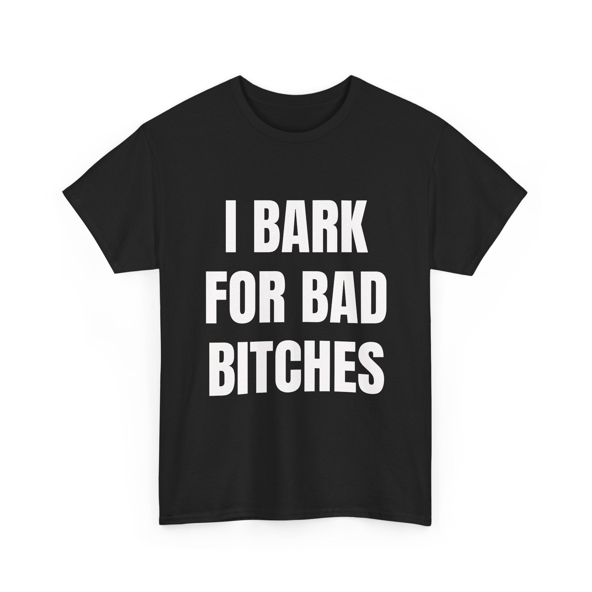 I Bark For Bad Bitches T-Shirt