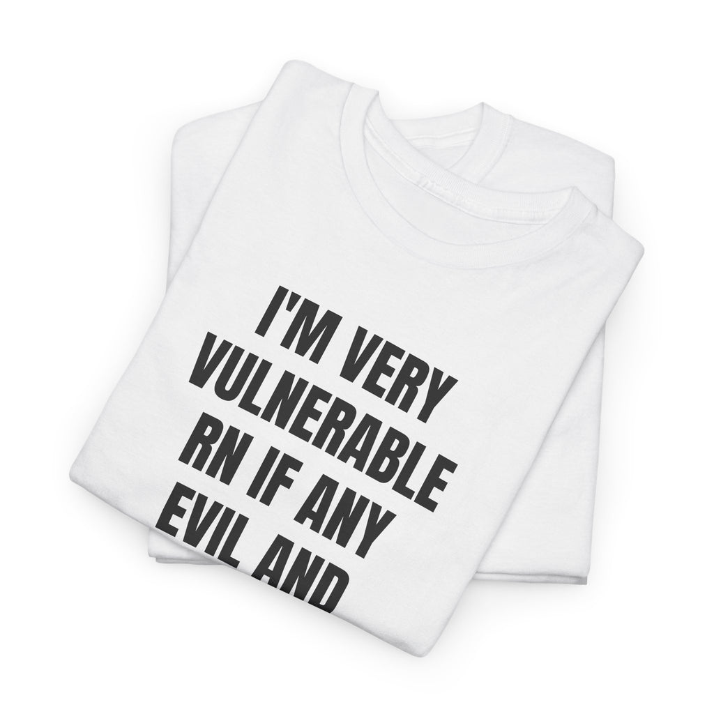 I'm Very Vulnerable RN If Any Evil And Sinister Women Want To Take Advantage Of Me T-Shirt