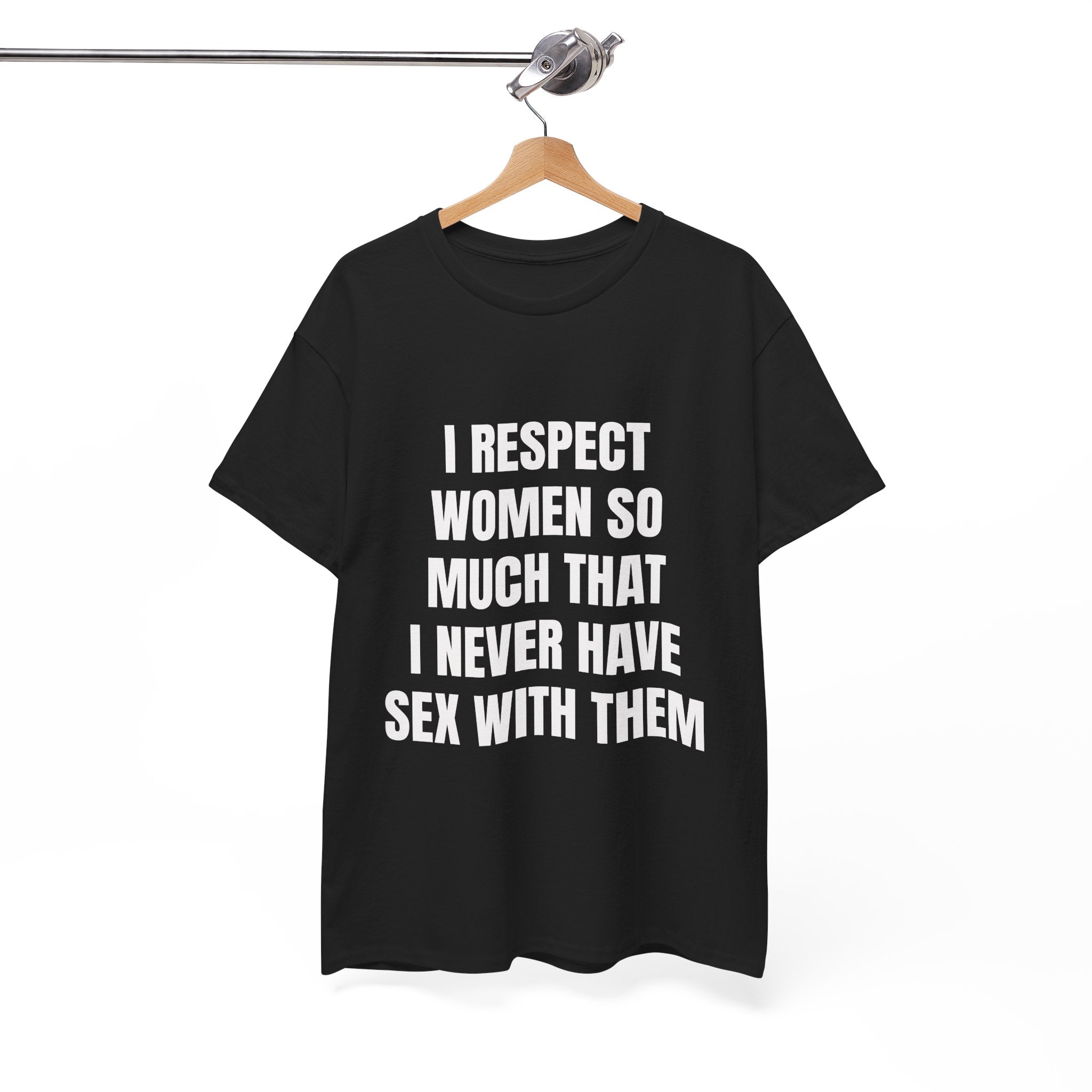 I Respect Women So Much That I Never Have Sex With Them T-Shirt