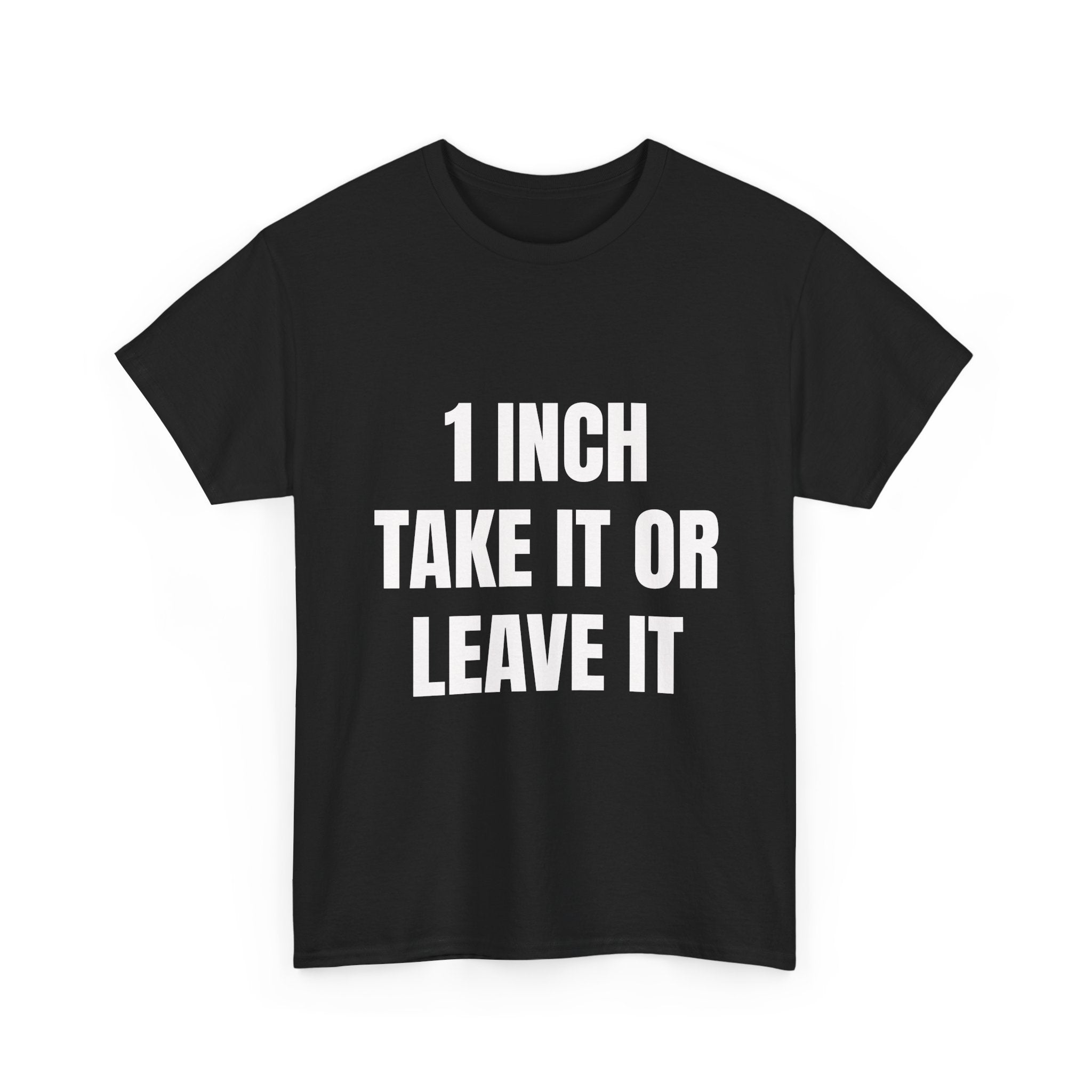 1 Inch Take It Or Leave It T-Shirt