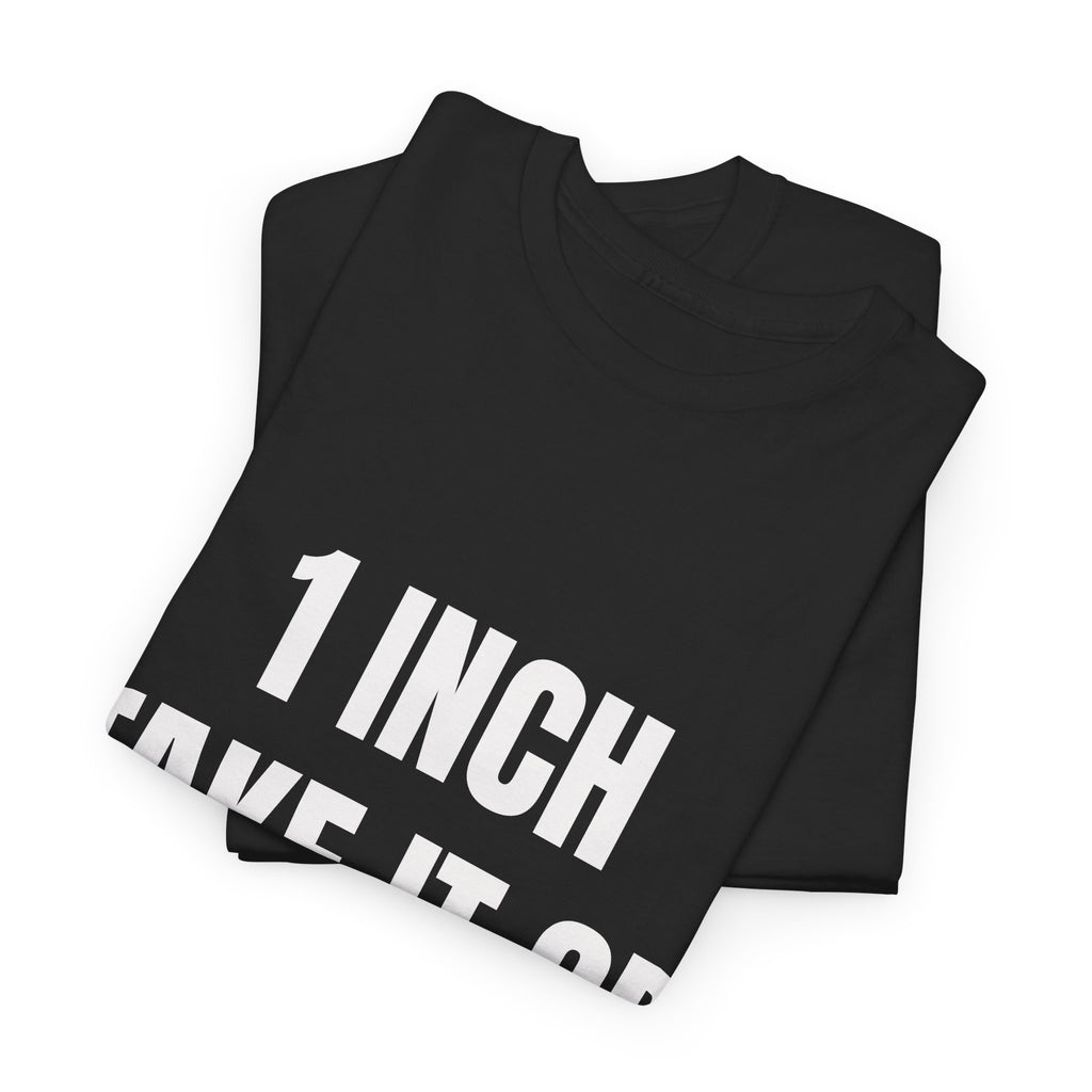 1 Inch Take It Or Leave It T-Shirt
