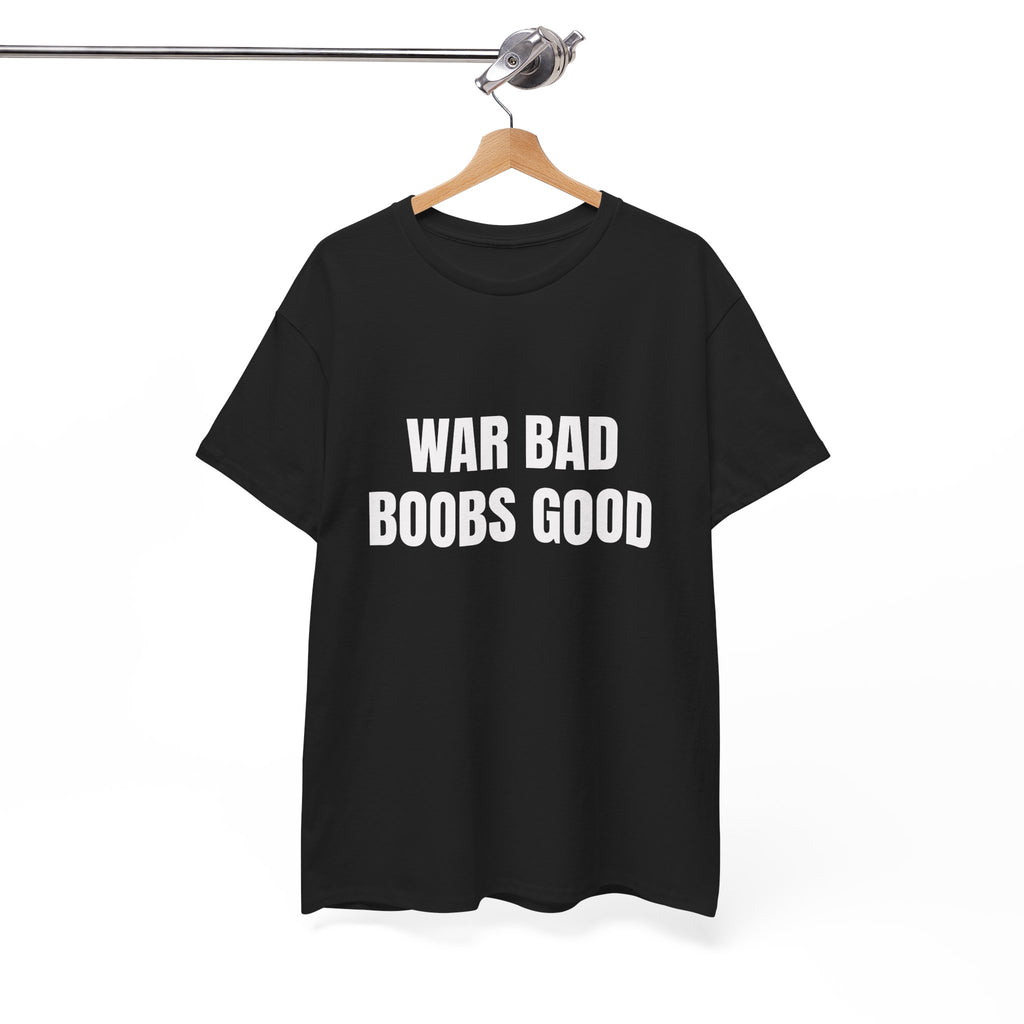 War Bad Boobs Good T-Shirt