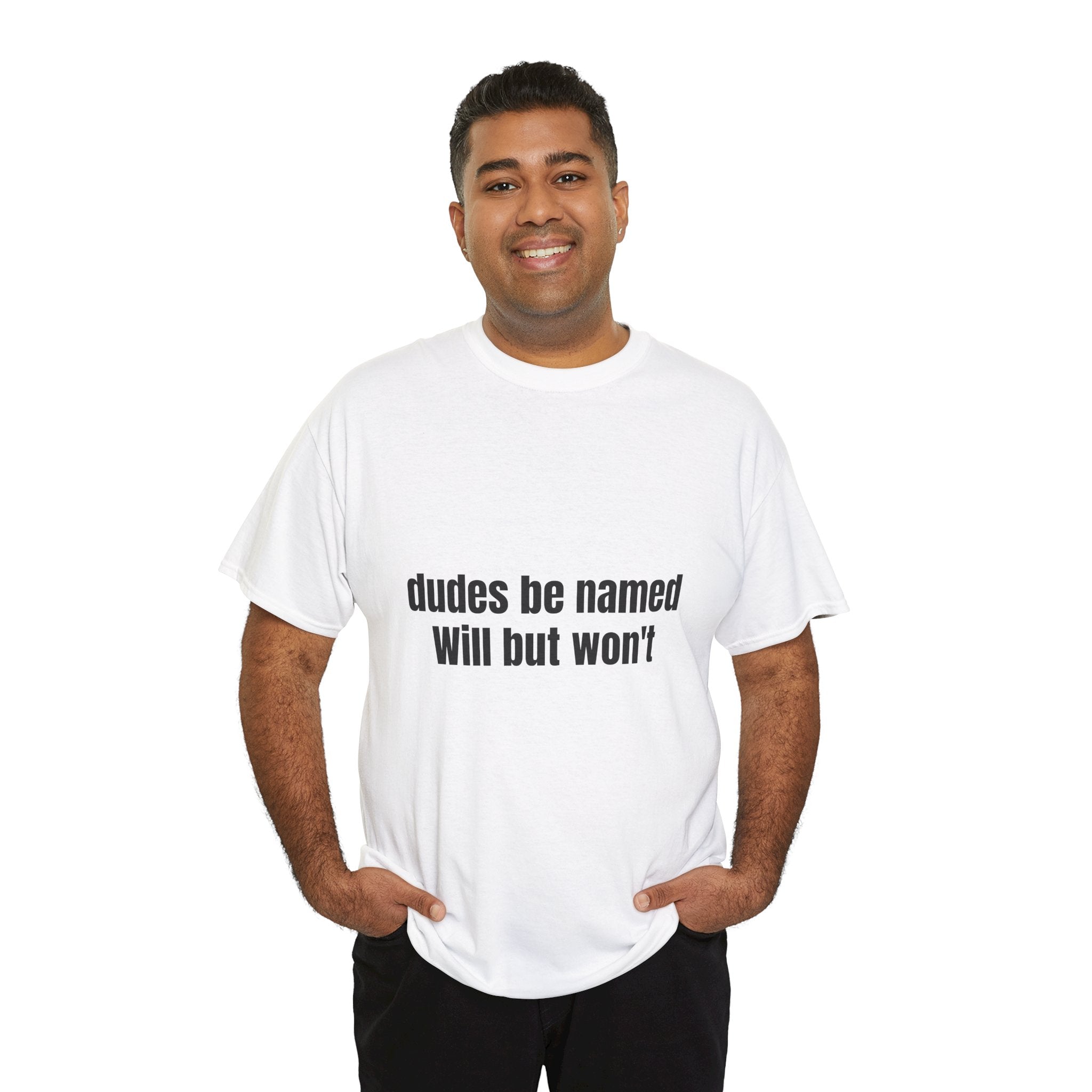 Dudes Be Named Will But Won't T-Shirt