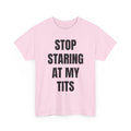 Stop Staring At My Tits T-Shirt