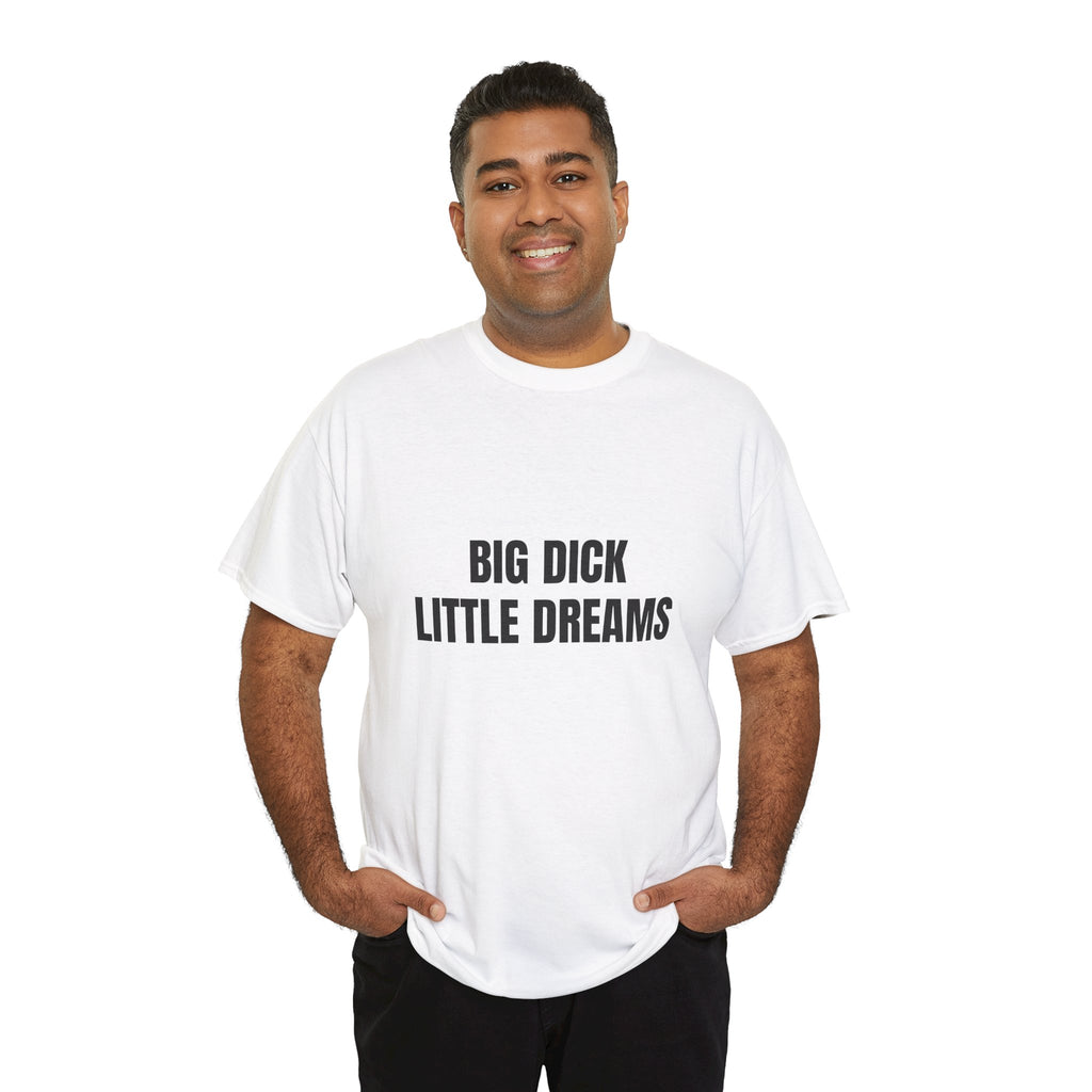 Big Dick Little Dreams T-Shirt