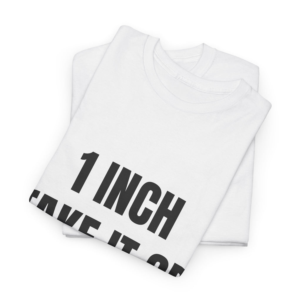 1 Inch Take It Or Leave It T-Shirt