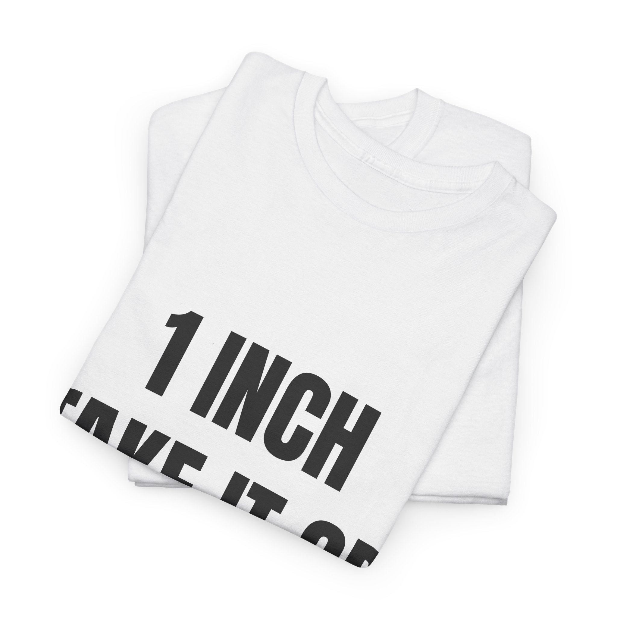 1 Inch Take It Or Leave It T-Shirt