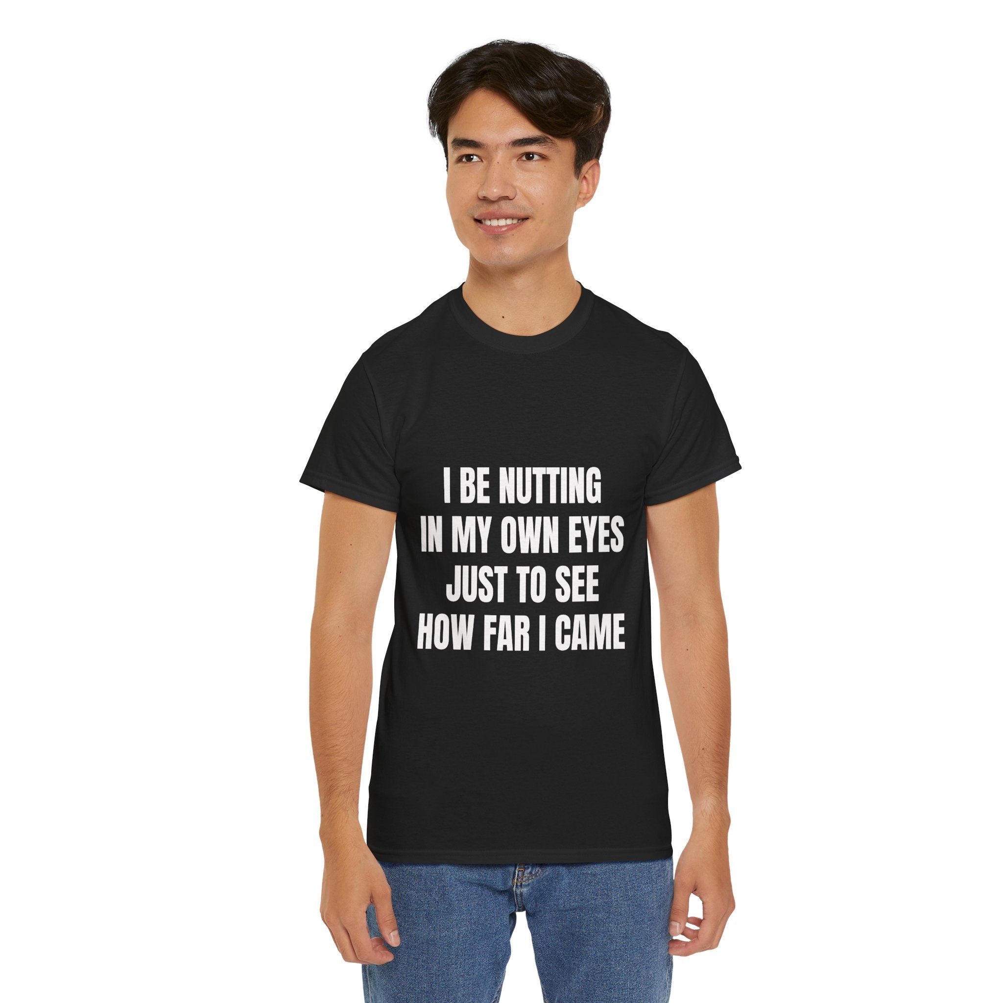 I Be Nutting In My Own Eyes Just To See How Far I Came T-Shirt
