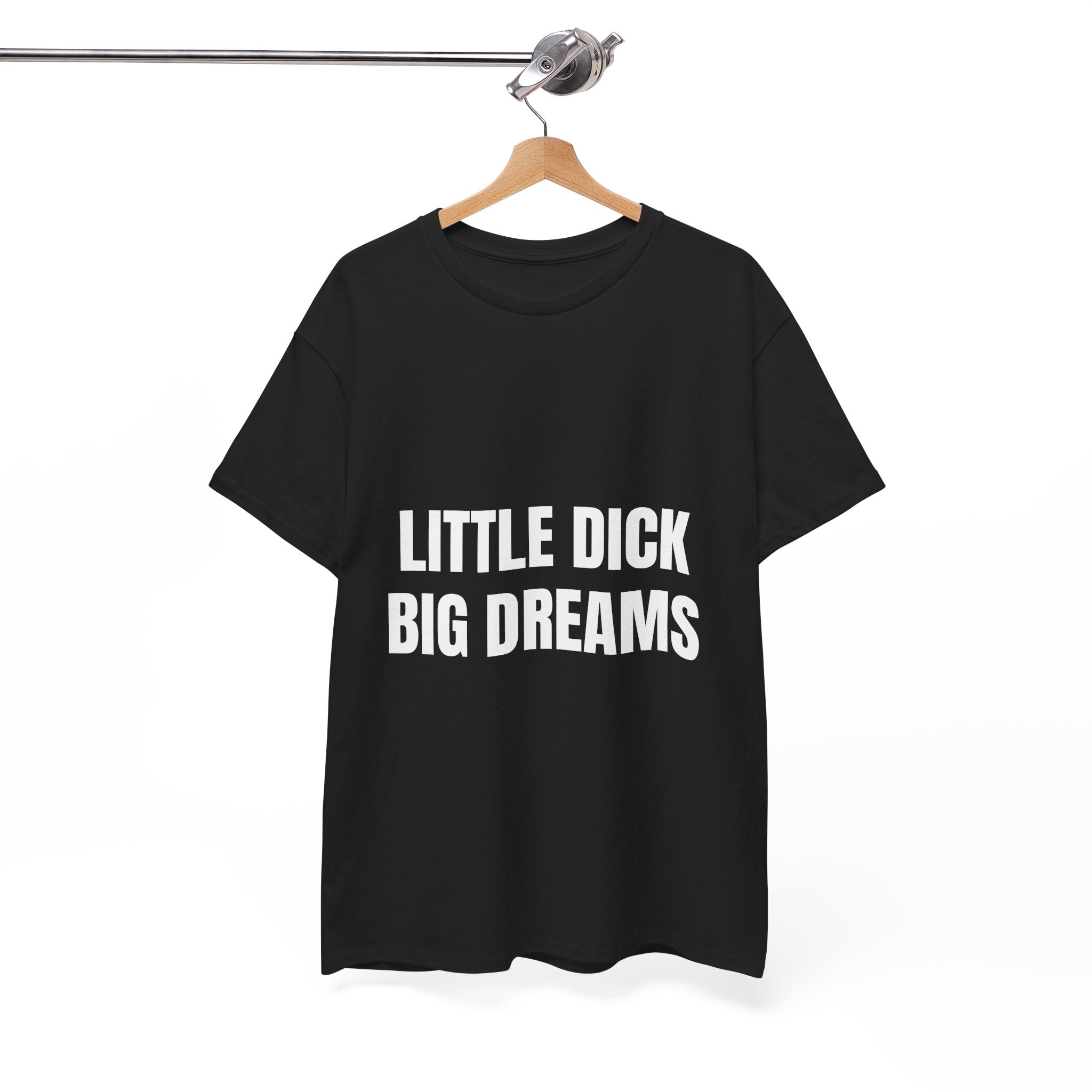Little Dick Big Dreams T-Shirt