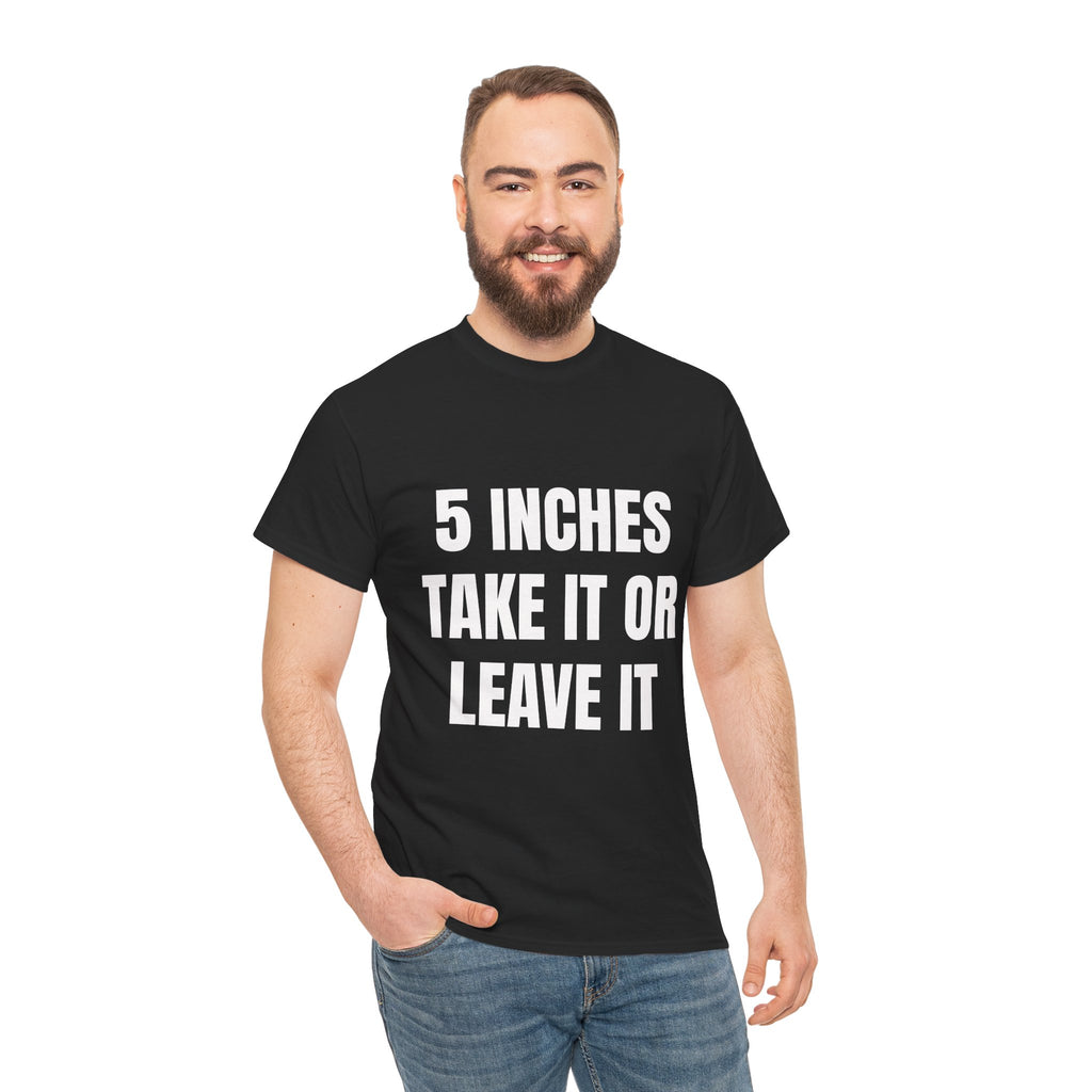 5 Inches Take It Or Leave It T-Shirt